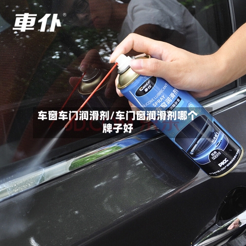 车窗车门润滑剂/车门窗润滑剂哪个牌子好-第1张图片