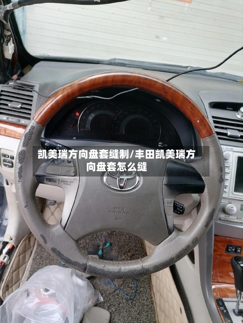 凯美瑞方向盘套缝制/丰田凯美瑞方向盘套怎么缝-第3张图片