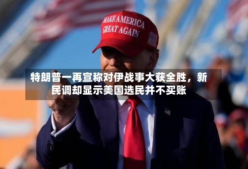 特朗普一再宣称对伊战事大获全胜，新民调却显示美国选民并不买账-第2张图片