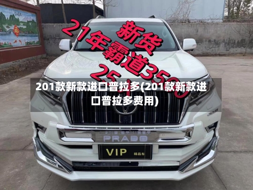 201款新款进口普拉多(201款新款进口普拉多费用)-第1张图片