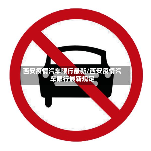 西安疫情汽车限行最新/西安疫情汽车限行最新规定-第3张图片