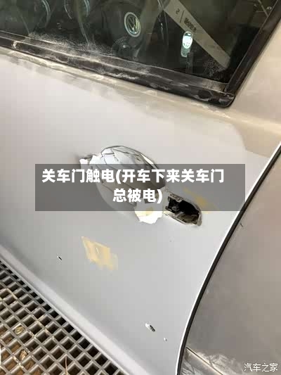 关车门触电(开车下来关车门总被电)-第2张图片