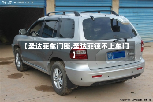 【圣达菲车门锁,圣达菲锁不上车门】-第2张图片