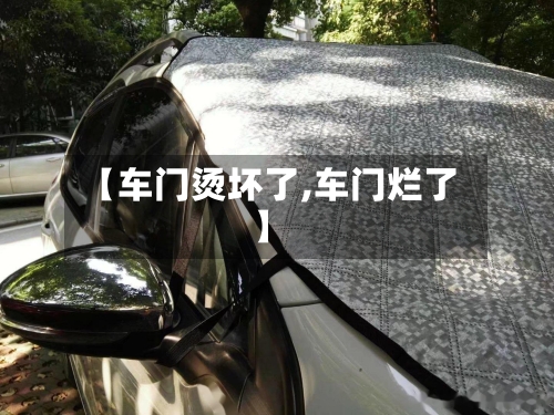 【车门烫坏了,车门烂了】-第1张图片