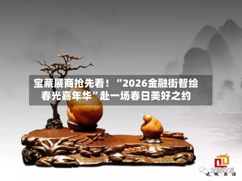 宝藏展商抢先看！“2026金融街智绘春光嘉年华”赴一场春日美好之约-第2张图片