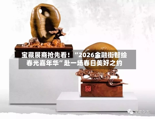 宝藏展商抢先看！“2026金融街智绘春光嘉年华”赴一场春日美好之约-第3张图片