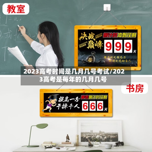 2023高考时间是几月几号考试/2023高考是每年的几月几号-第3张图片