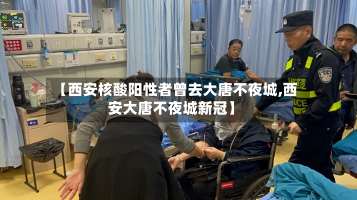 【西安核酸阳性者曾去大唐不夜城,西安大唐不夜城新冠】-第3张图片