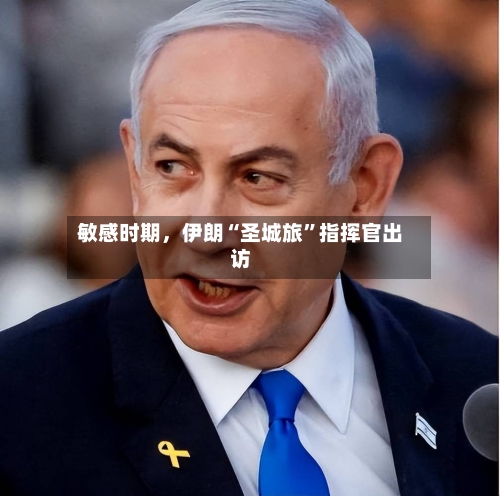 敏感时期，伊朗“圣城旅”指挥官出访-第1张图片