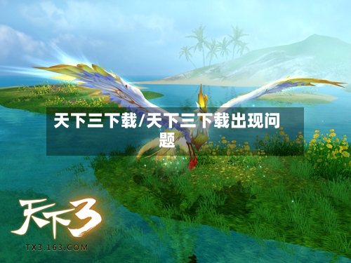 天下三下载/天下三下载出现问题-第2张图片