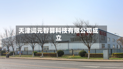 天津词元智算科技有限公司成立-第1张图片