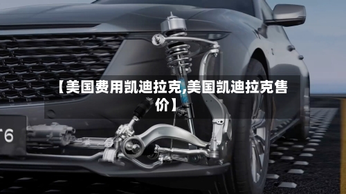 【美国费用凯迪拉克,美国凯迪拉克售价】-第3张图片