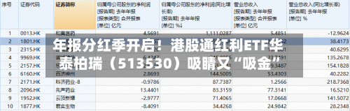 年报分红季开启！港股通红利ETF华泰柏瑞（513530）吸睛又“吸金”-第1张图片