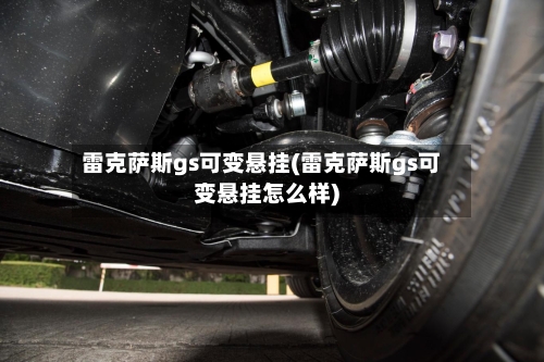 雷克萨斯gs可变悬挂(雷克萨斯gs可变悬挂怎么样)-第1张图片