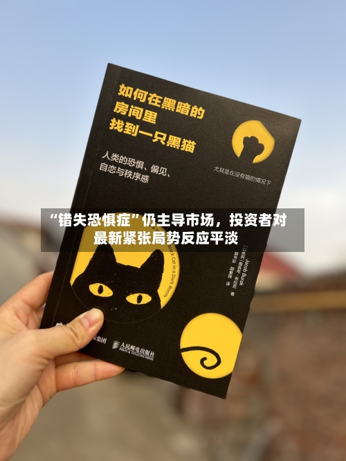 “错失恐惧症	”仍主导市场	，投资者对最新紧张局势反应平淡-第1张图片