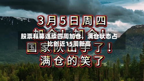股票私募连续四周加仓，满仓状态占比创近15周新高-第2张图片