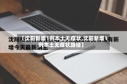 【沈阳新增1例本土无症状,沈阳新增1例本土无症状路径】-第2张图片