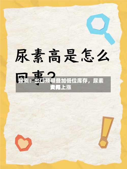 尿素：出口预期叠加低位库存，尿素费用大幅上涨-第1张图片