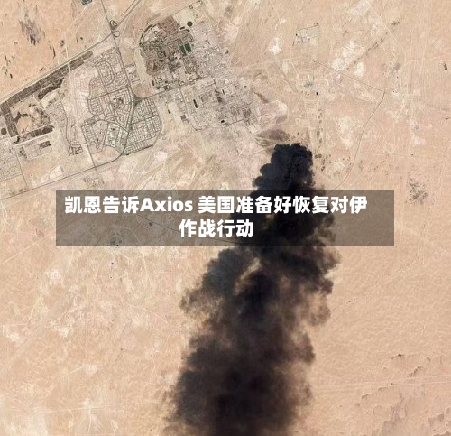 凯恩告诉Axios 美国准备好恢复对伊作战行动-第1张图片