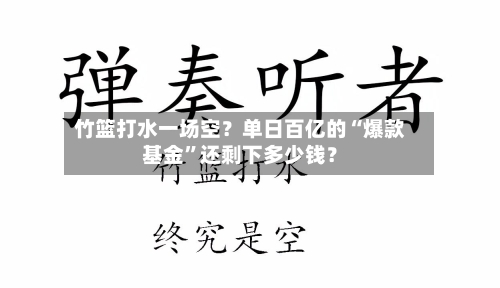 竹篮打水一场空？单日百亿的“爆款基金”还剩下多少钱？-第2张图片