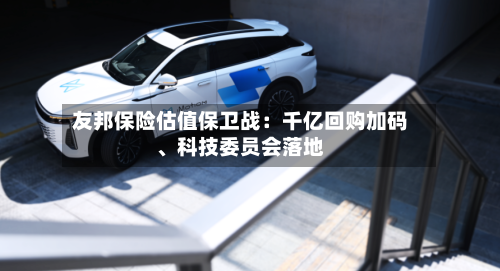 友邦保险估值保卫战：千亿回购加码	、科技委员会落地-第2张图片