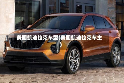 美国凯迪拉克车型(美国凯迪拉克车主)-第2张图片