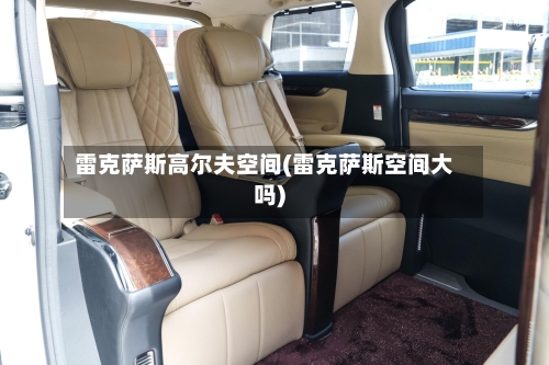 雷克萨斯高尔夫空间(雷克萨斯空间大吗)-第2张图片