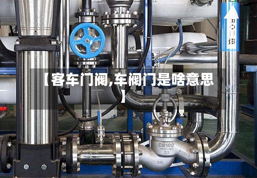 【客车门阀,车阀门是啥意思】-第2张图片