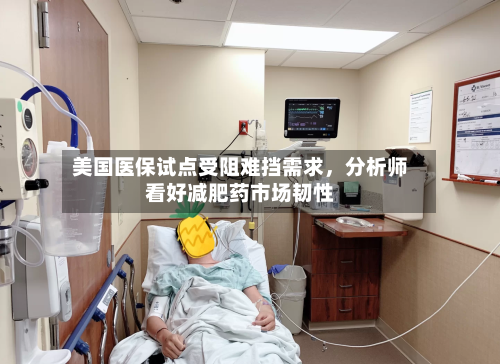 美国医保试点受阻难挡需求，分析师看好减肥药市场韧性-第1张图片