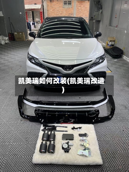 凯美瑞如何改装(凯美瑞改造)-第1张图片