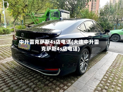 中升雷克萨斯4s店电话(大连中升雷克萨斯4s店电话)-第2张图片