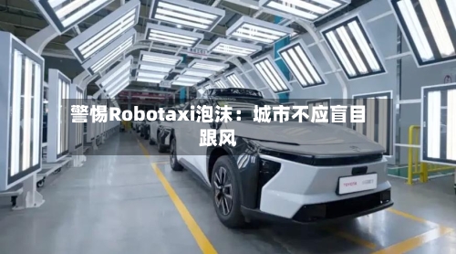警惕Robotaxi泡沫：城市不应盲目跟风-第1张图片