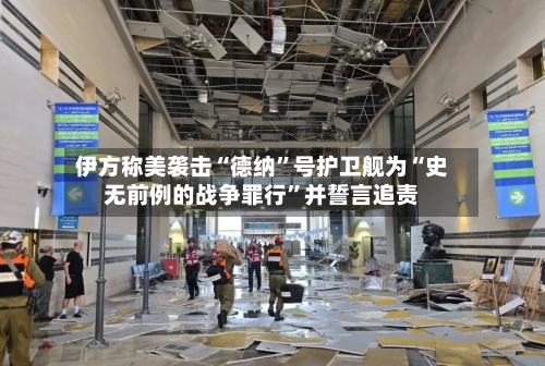 伊方称美袭击“德纳”号护卫舰为“史无前例的战争罪行	”并誓言追责-第2张图片