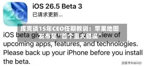 库克谈15年CEO任期教训：苹果地图发布是“首个重大错误	”-第1张图片
