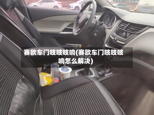 赛欧车门吱吱吱响(赛欧车门吱吱吱响怎么解决)-第1张图片