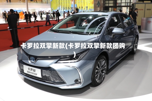 卡罗拉双擎新款(卡罗拉双擎新款团购)-第2张图片