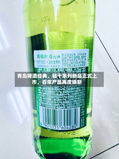 青岛啤酒经典	、轻干系列新品正式上市，百年产品再度焕新-第1张图片