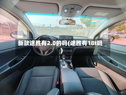 新款途胜有2.0的吗(途胜有18t吗)-第3张图片