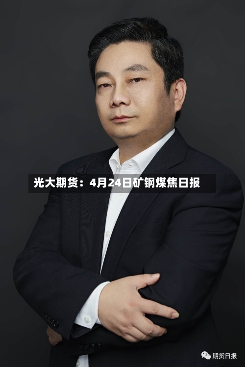光大期货：4月24日矿钢煤焦日报-第1张图片