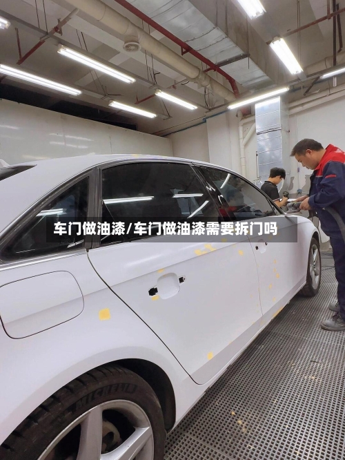 车门做油漆/车门做油漆需要拆门吗-第1张图片