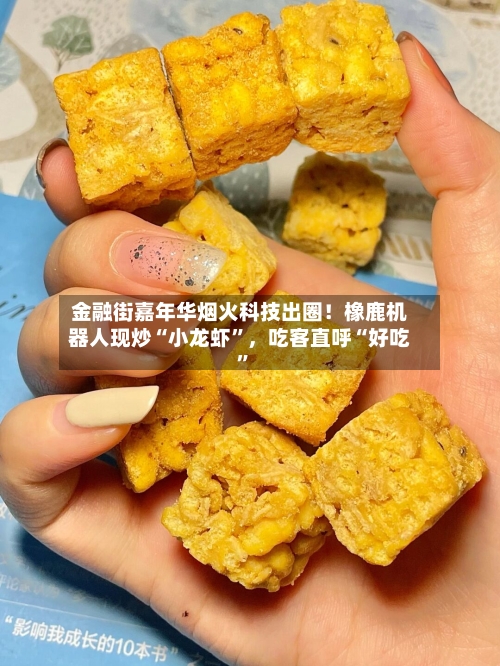 金融街嘉年华烟火科技出圈！橡鹿机器人现炒“小龙虾”	，吃客直呼“好吃	”-第3张图片