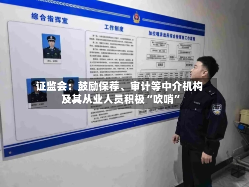 证监会：鼓励保荐、审计等中介机构及其从业人员积极“吹哨”-第1张图片