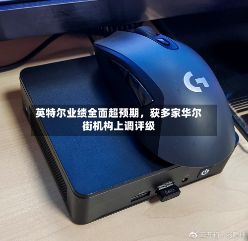 英特尔业绩全面超预期，获多家华尔街机构上调评级-第3张图片