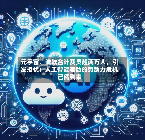 元宇宙、微软合计裁员超两万人，引发担忧：人工智能驱动的劳动力危机已然到来-第1张图片