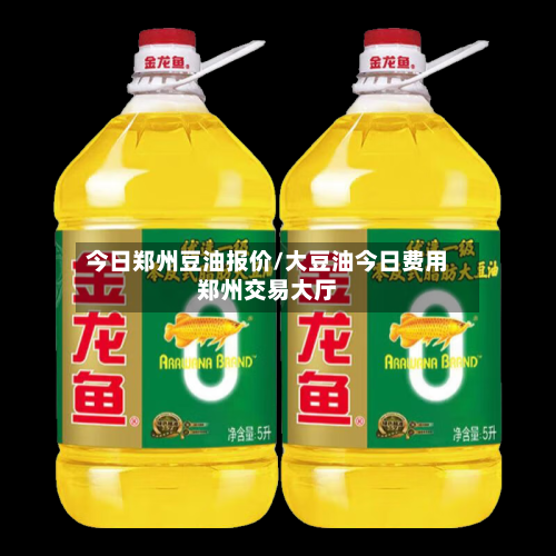 今日郑州豆油报价/大豆油今日费用郑州交易大厅-第3张图片