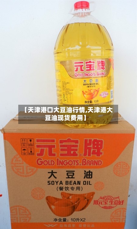 【天津港口大豆油行情,天津港大豆油现货费用】-第1张图片