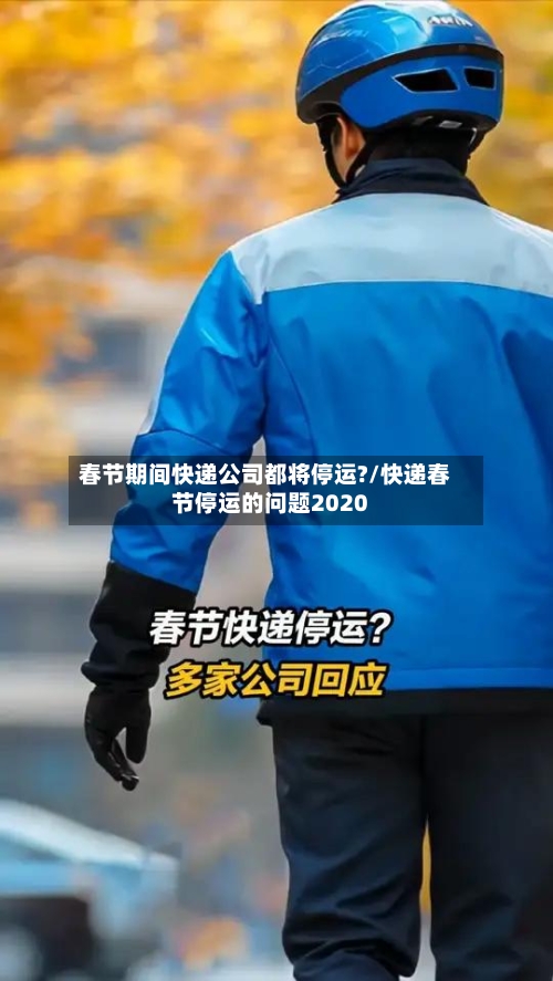 春节期间快递公司都将停运?/快递春节停运的问题2020-第1张图片