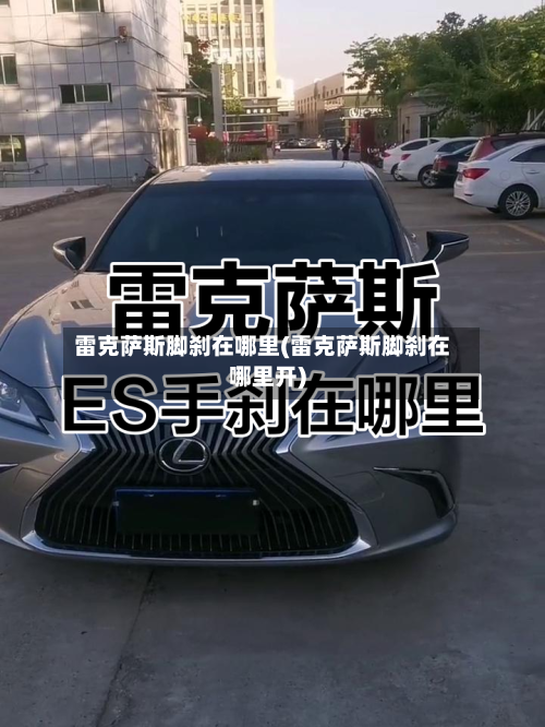 雷克萨斯脚刹在哪里(雷克萨斯脚刹在哪里开)-第2张图片