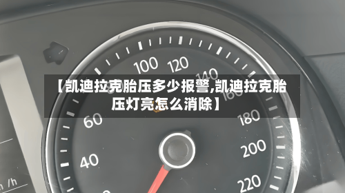 【凯迪拉克胎压多少报警,凯迪拉克胎压灯亮怎么消除】-第2张图片