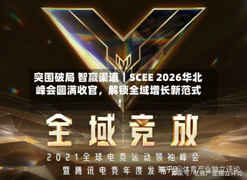 突围破局 智赢渠道｜SCEE 2026华北峰会圆满收官，解锁全域增长新范式！-第2张图片